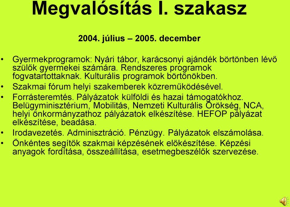 Pályázatok külföldi és hazai támogatókhoz. Belügyminisztérium, Mobilitás, Nemzeti Kulturális Örökség, NCA, helyi önkormányzathoz pályázatok elkészítése.