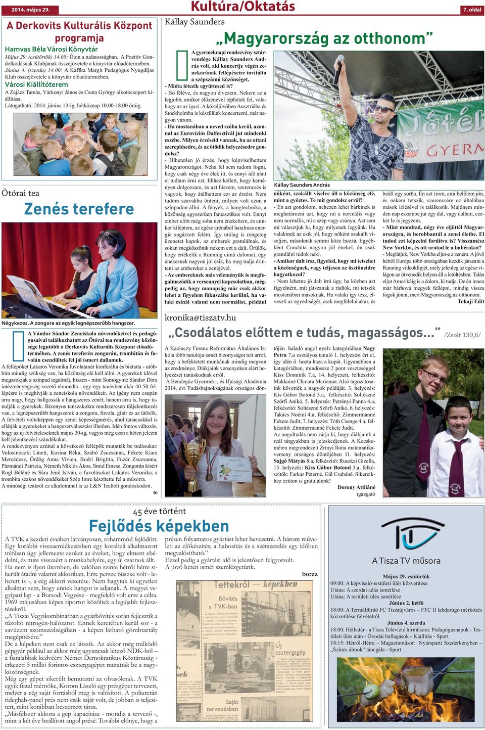 Városi Kiállítóterem A Zajácz Tamás, Várkonyi János és Csuta György alkotócsoport kiállítása. Látogatható: 2014. június 13-ig, hétköznap 10.00-18.00 óráig.