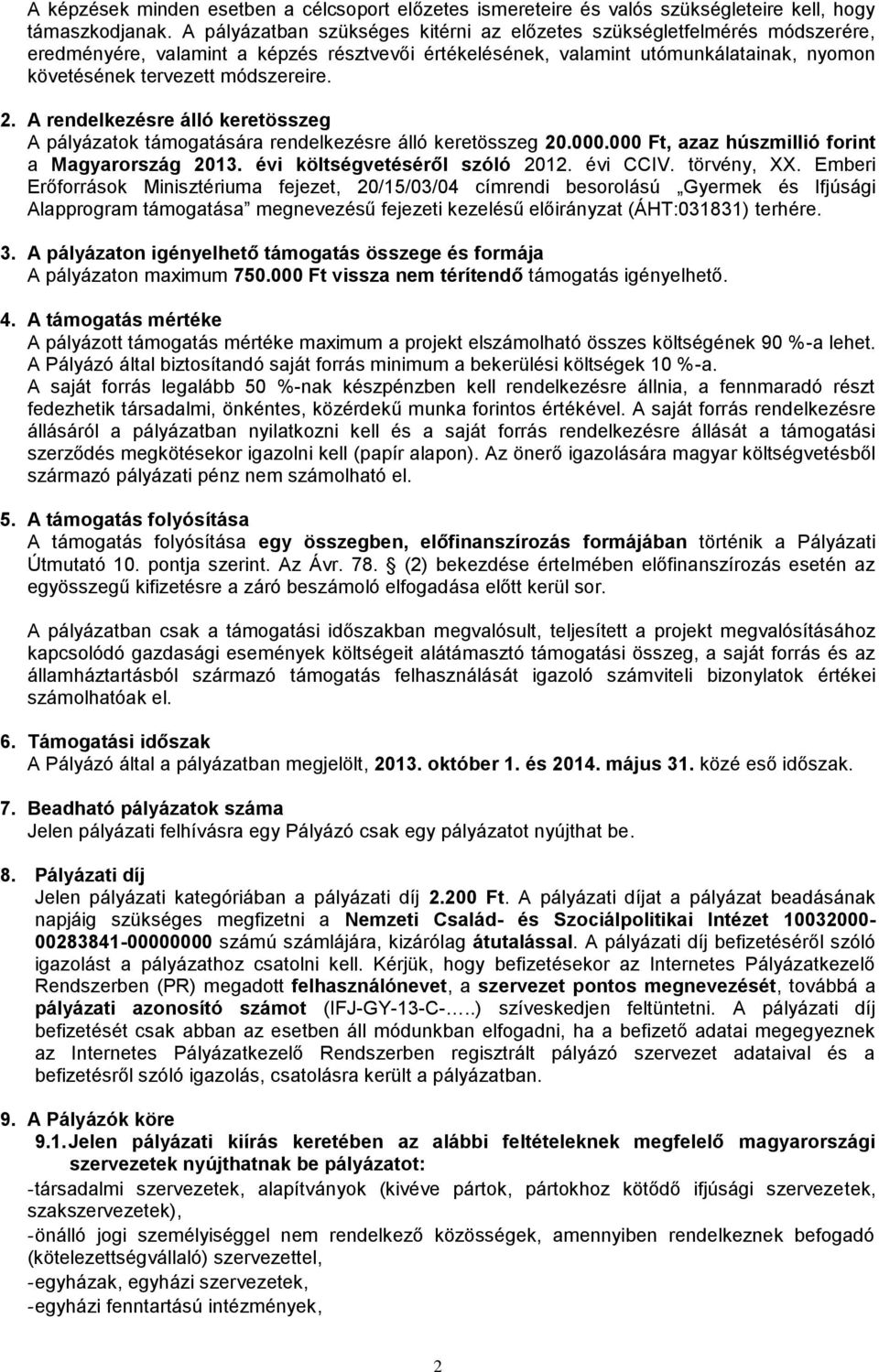 2. A rendelkezésre álló keretösszeg A pályázatok támogatására rendelkezésre álló keretösszeg 20.000.000 Ft, azaz húszmillió forint a Magyarország 2013. évi költségvetéséről szóló 2012. évi CCIV.