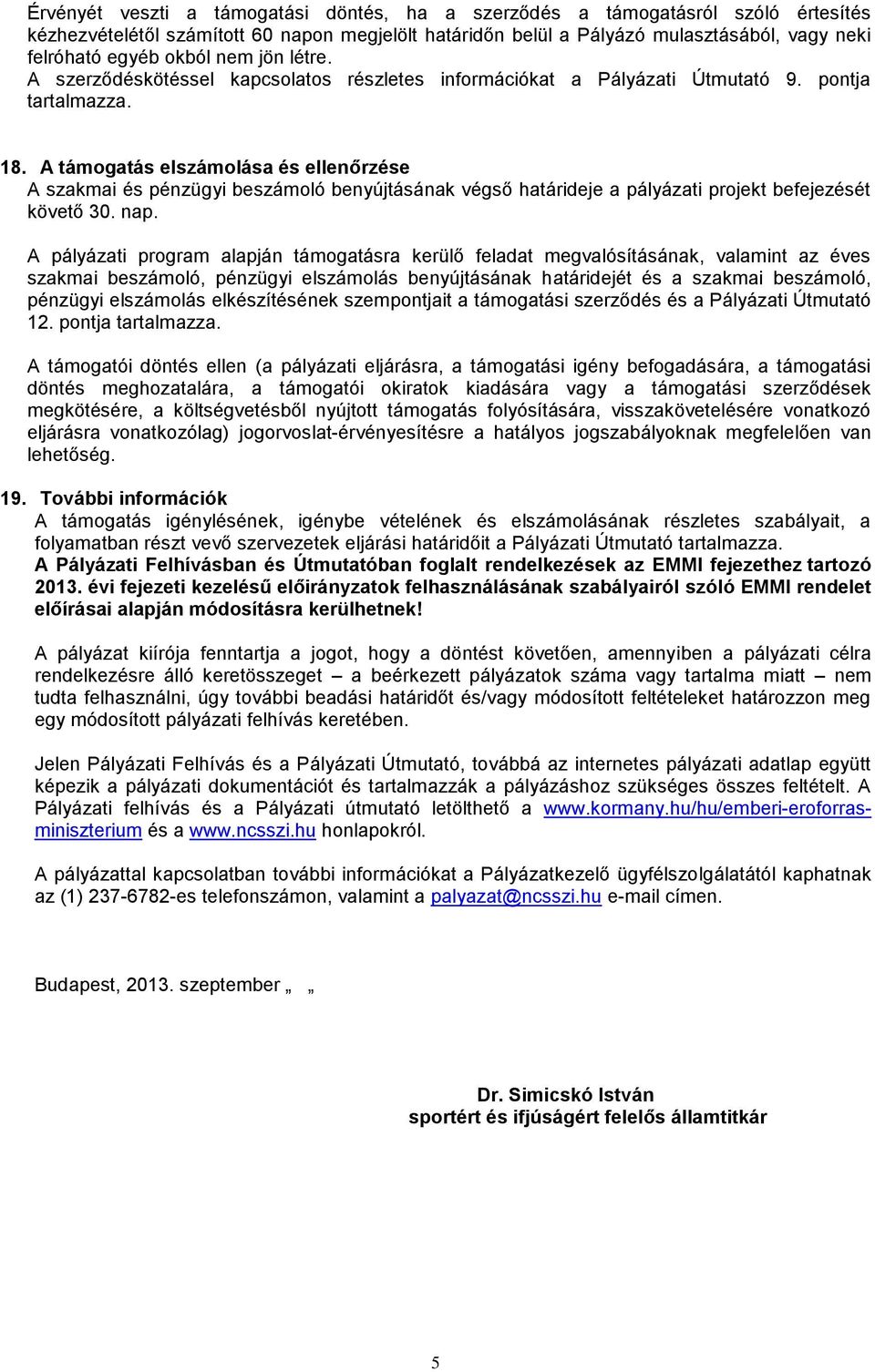 A támogatás elszámolása és ellenőrzése A szakmai és pénzügyi beszámoló benyújtásának végső határideje a pályázati projekt befejezését követő 30. nap.