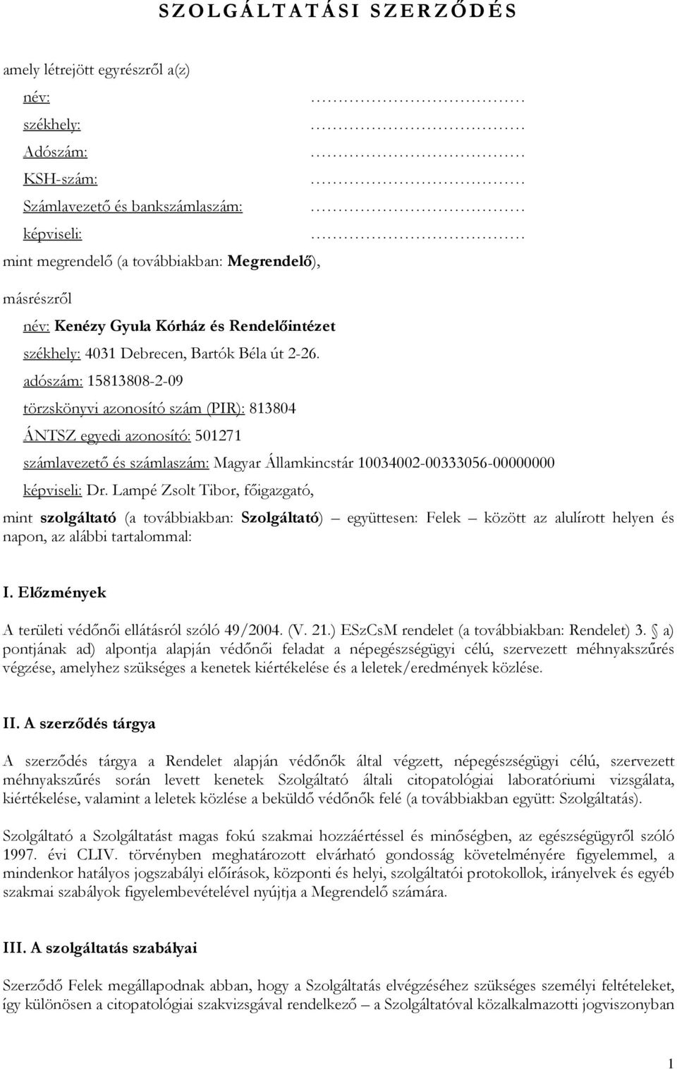 adószám: 15813808-2-09 törzskönyvi azonosító szám (PIR): 813804 ÁNTSZ egyedi azonosító: 501271 számlavezető és számlaszám: Magyar Államkincstár 10034002-00333056-00000000 képviseli: Dr.