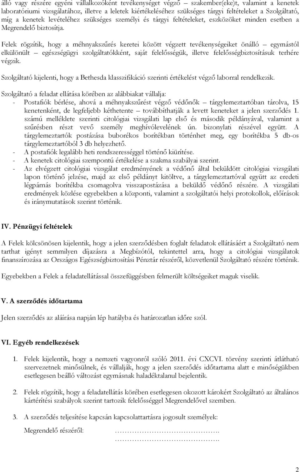 Felek rögzítik, hogy a méhnyakszűrés keretei között végzett tevékenységeiket önálló egymástól elkülönült egészségügyi szolgáltatókként, saját felelősségük, illetve felelősségbiztosításuk terhére