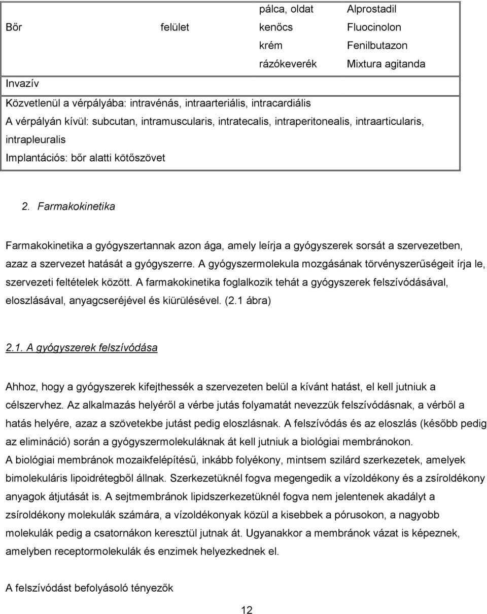 Farmakokinetika Farmakokinetika a gyógyszertannak azon ága, amely leírja a gyógyszerek sorsát a szervezetben, azaz a szervezet hatását a gyógyszerre.