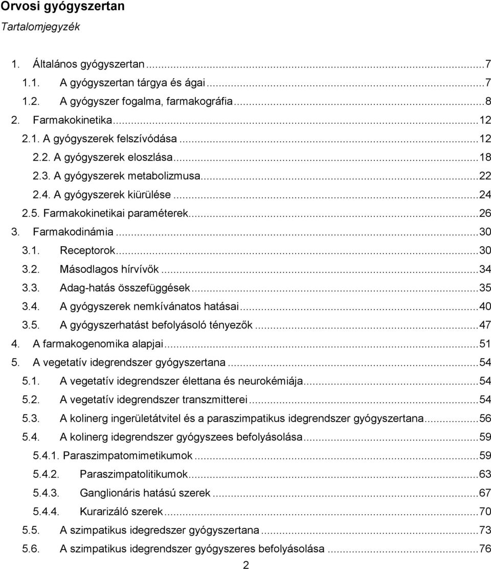 .. 30 3.2. Másodlagos hírvívők... 34 3.3. Adag-hatás összefüggések... 35 3.4. A gyógyszerek nemkívánatos hatásai... 40 3.5. A gyógyszerhatást befolyásoló tényezők... 47 4. A farmakogenomika alapjai.