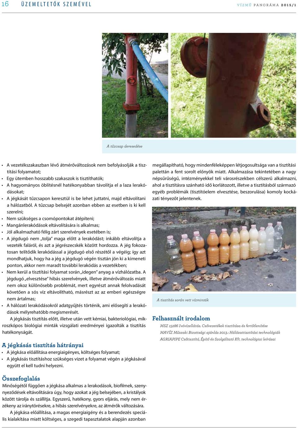 A tűzcsap belsejét azonban ebben az esetben is ki kell szerelni; Nem szükséges a csomópontokat átépíteni; Mangánlerakódások eltávolítására is alkalmas; Jól alkalmazható félig zárt szerelvények