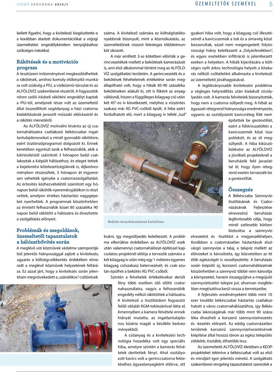 Rákötések és a motivációs program A tesztüzem intézményével megkezdődhettek a rákötések, amihez komoly előkészítő munkára volt szükség a PIU, a víziközmű-társulat és az ALFÖLDVÍZ szakemberei részéről.