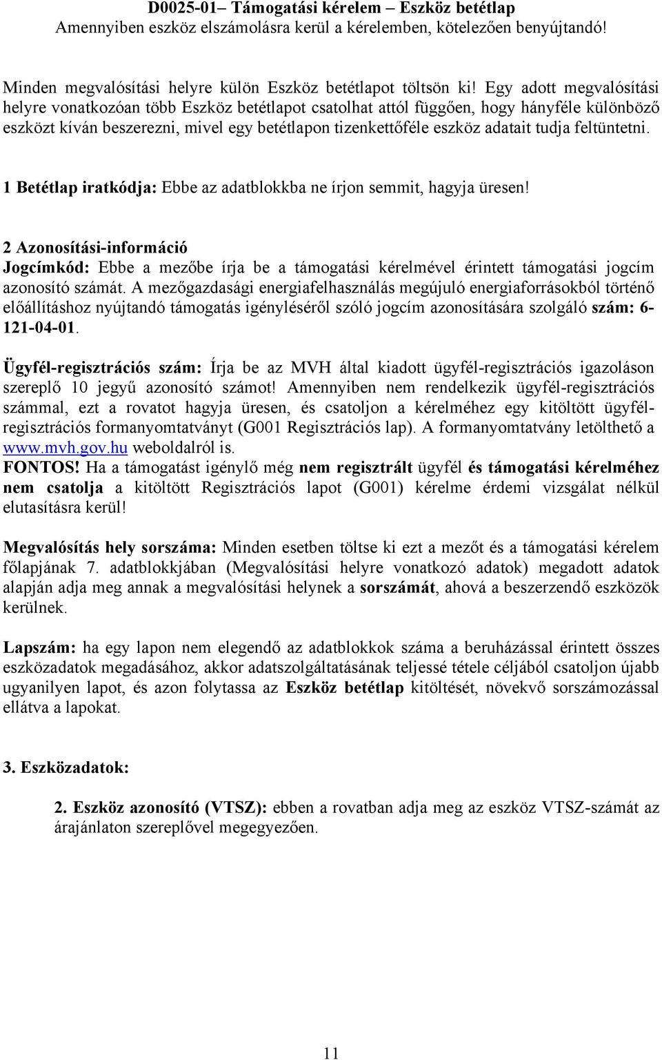 feltüntetni. 1 Betétlap iratkódja: Ebbe az adatblokkba ne írjon semmit, hagyja üresen!