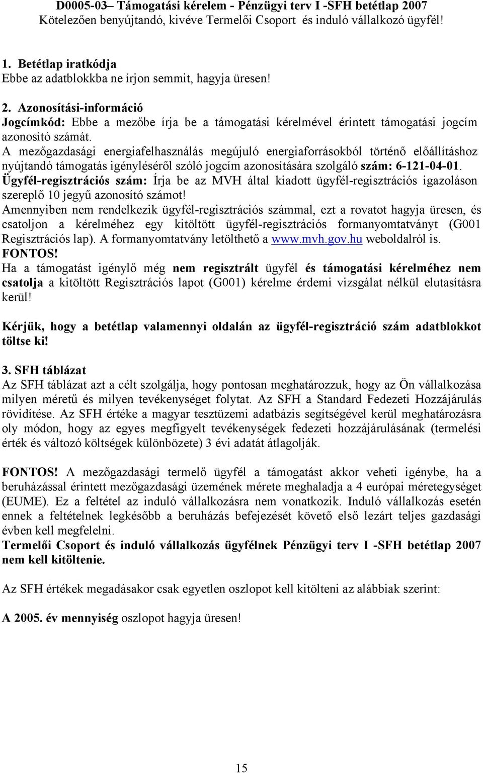 A mezőgazdasági energiafelhasználás megújuló energiaforrásokból történő előállításhoz nyújtandó támogatás igényléséről szóló jogcím azonosítására szolgáló szám: 6-121-04-01.