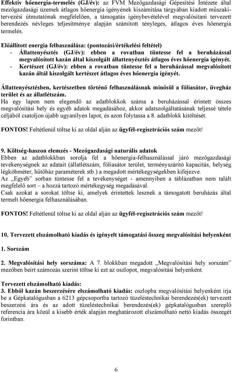 Előállított energia felhasználása: (pontozási/értékelési feltétel) - Állattenyésztés (GJ/év): ebben a rovatban tüntesse fel a beruházással megvalósított kazán által kiszolgált állattenyésztés átlagos