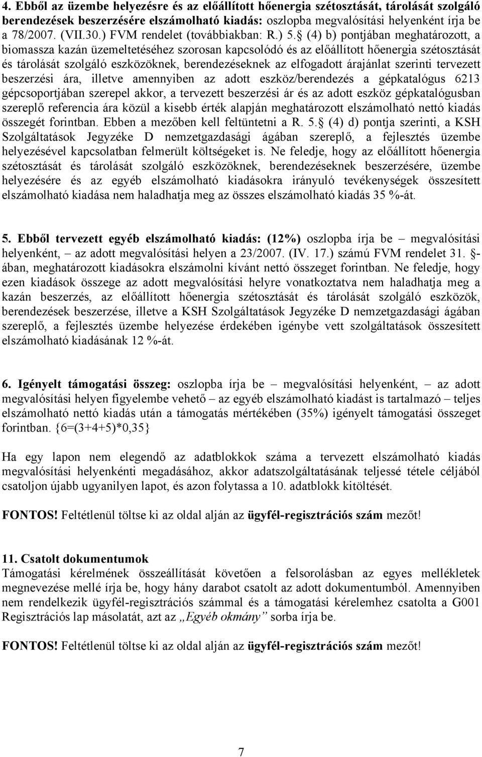 (4) b) pontjában meghatározott, a biomassza kazán üzemeltetéséhez szorosan kapcsolódó és az előállított hőenergia szétosztását és tárolását szolgáló eszközöknek, berendezéseknek az elfogadott