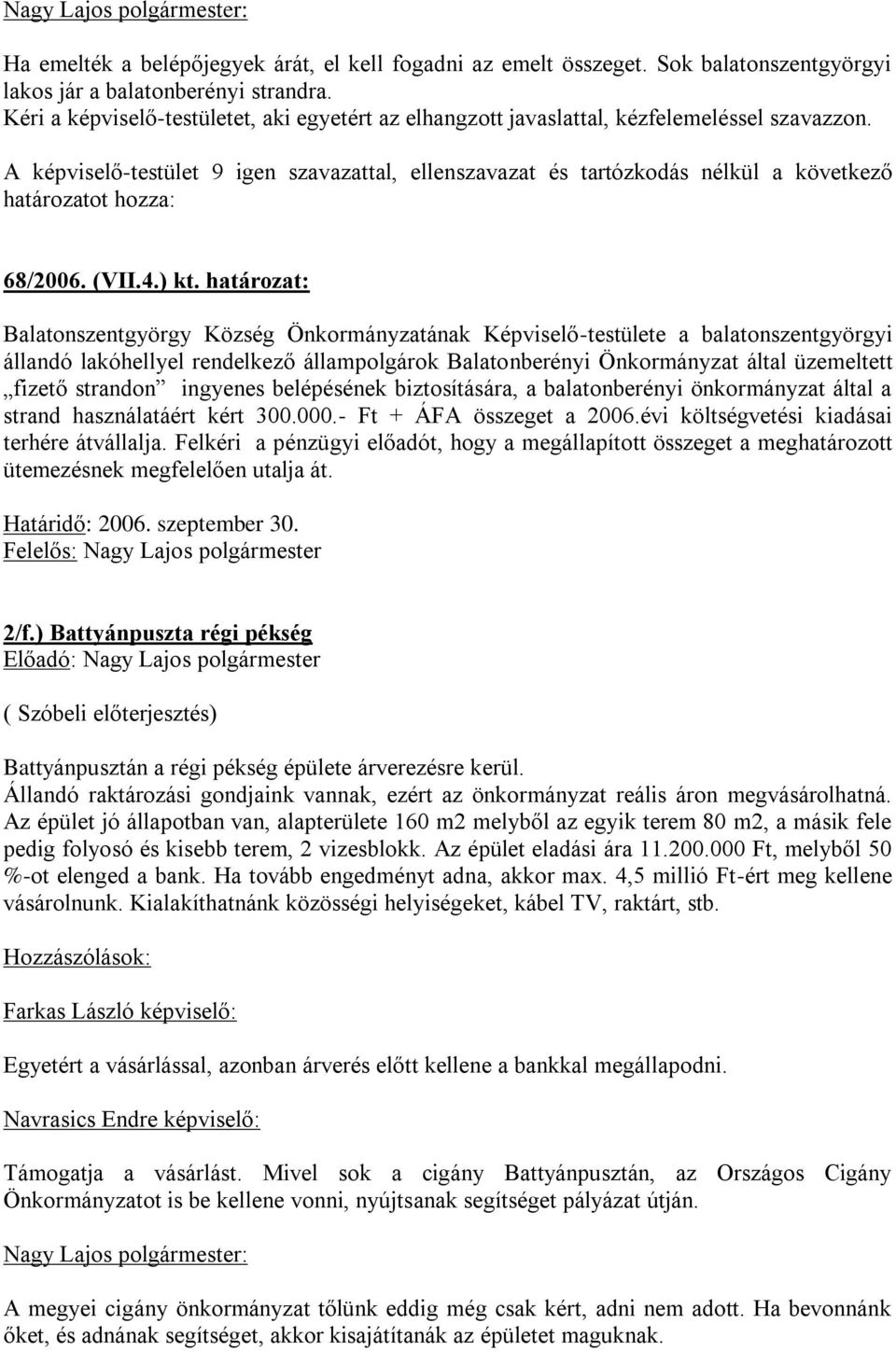 A képviselő-testület 9 igen szavazattal, ellenszavazat és tartózkodás nélkül a következő határozatot hozza: 68/2006. (VII.4.) kt.
