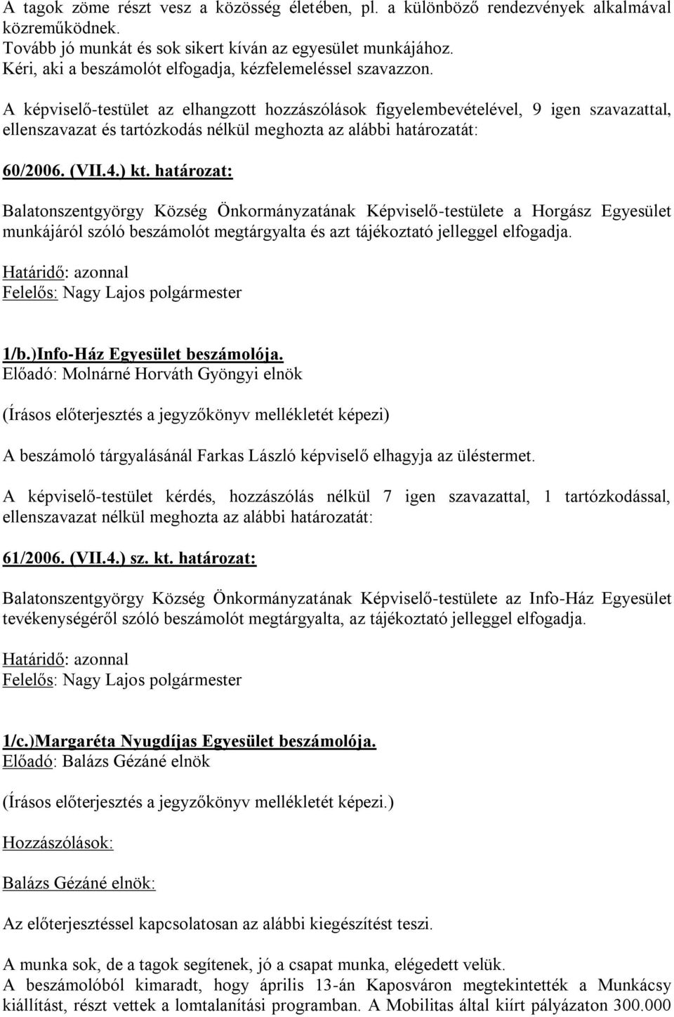 A képviselő-testület az elhangzott hozzászólások figyelembevételével, 9 igen szavazattal, ellenszavazat és tartózkodás nélkül meghozta az alábbi határozatát: 60/2006. (VII.4.) kt.