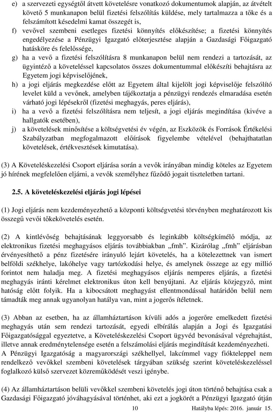 g) ha a vevő a fizetési felszólításra 8 munkanapon belül nem rendezi a tartozását, az ügyintéző a követeléssel kapcsolatos összes dokumentummal előkészíti behajtásra az Egyetem jogi képviselőjének,