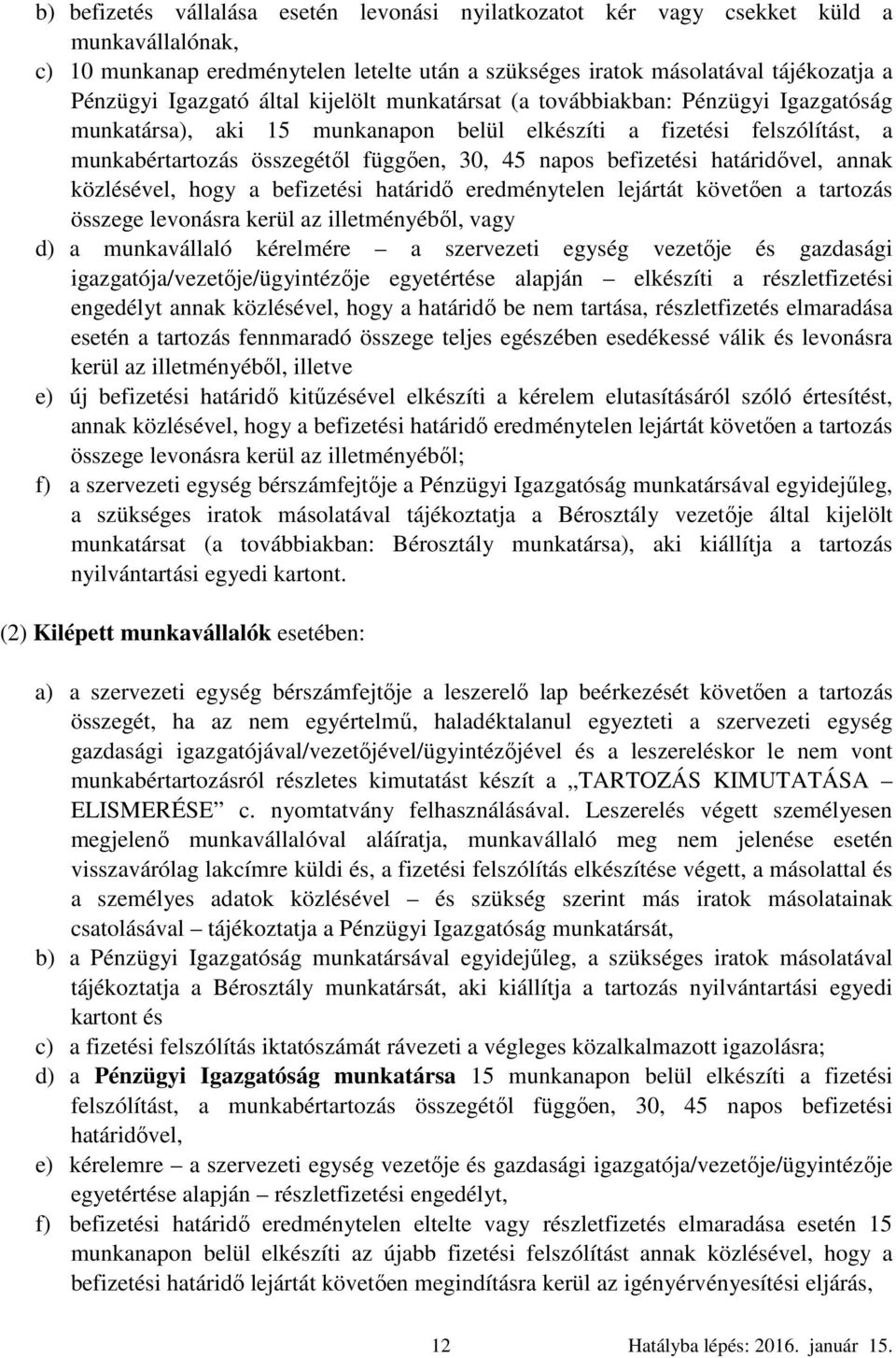 annak közlésével, hogy a befizetési határidő eredménytelen lejártát követően a tartozás összege levonásra kerül az illetményéből, vagy d) a munkavállaló kérelmére a szervezeti egység vezetője és