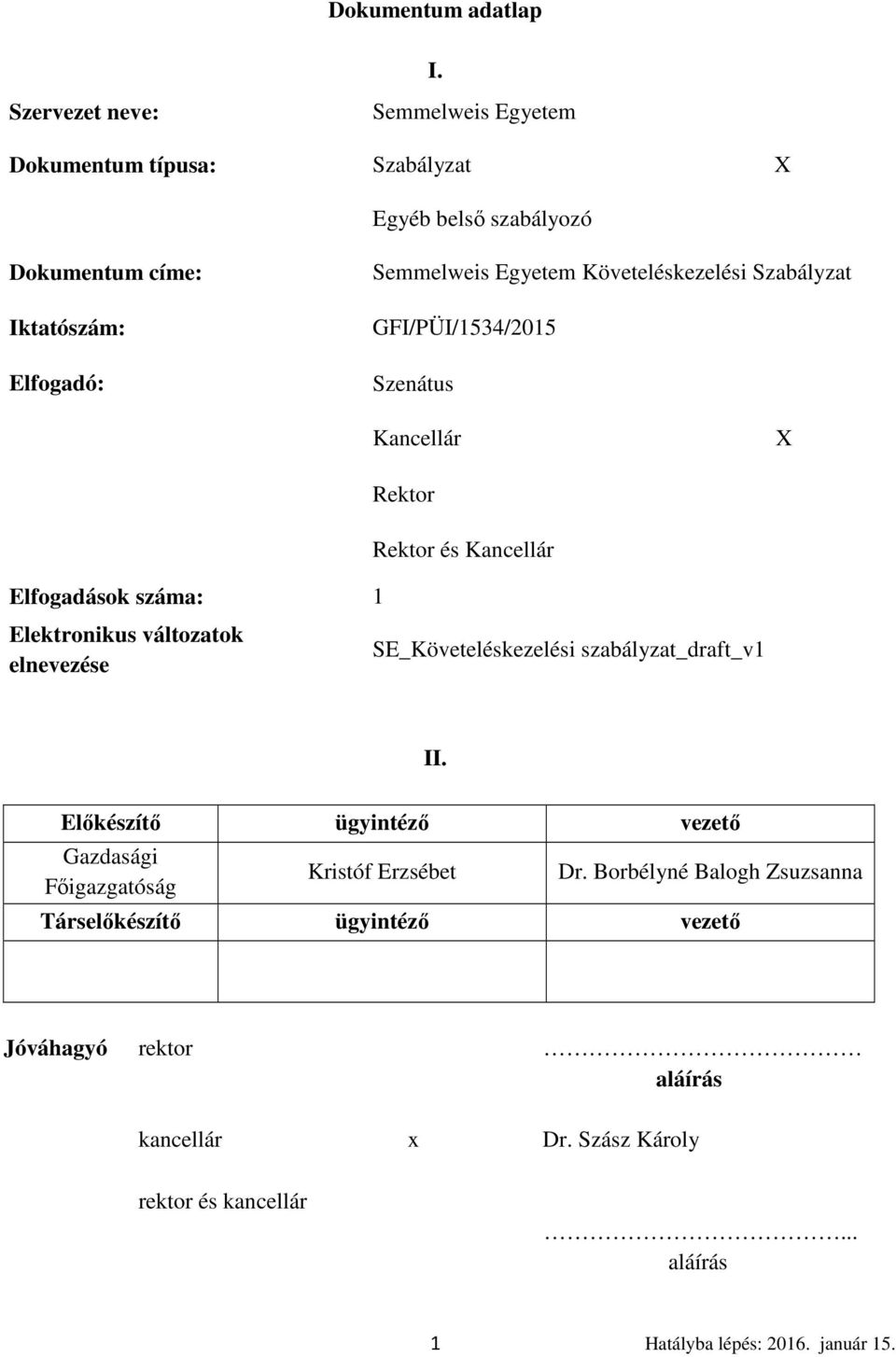 Követeléskezelési Szabályzat GFI/PÜI/1534/2015 Elfogadó: Szenátus Kancellár Rektor Rektor és Kancellár X Elfogadások száma: 1 Elektronikus változatok