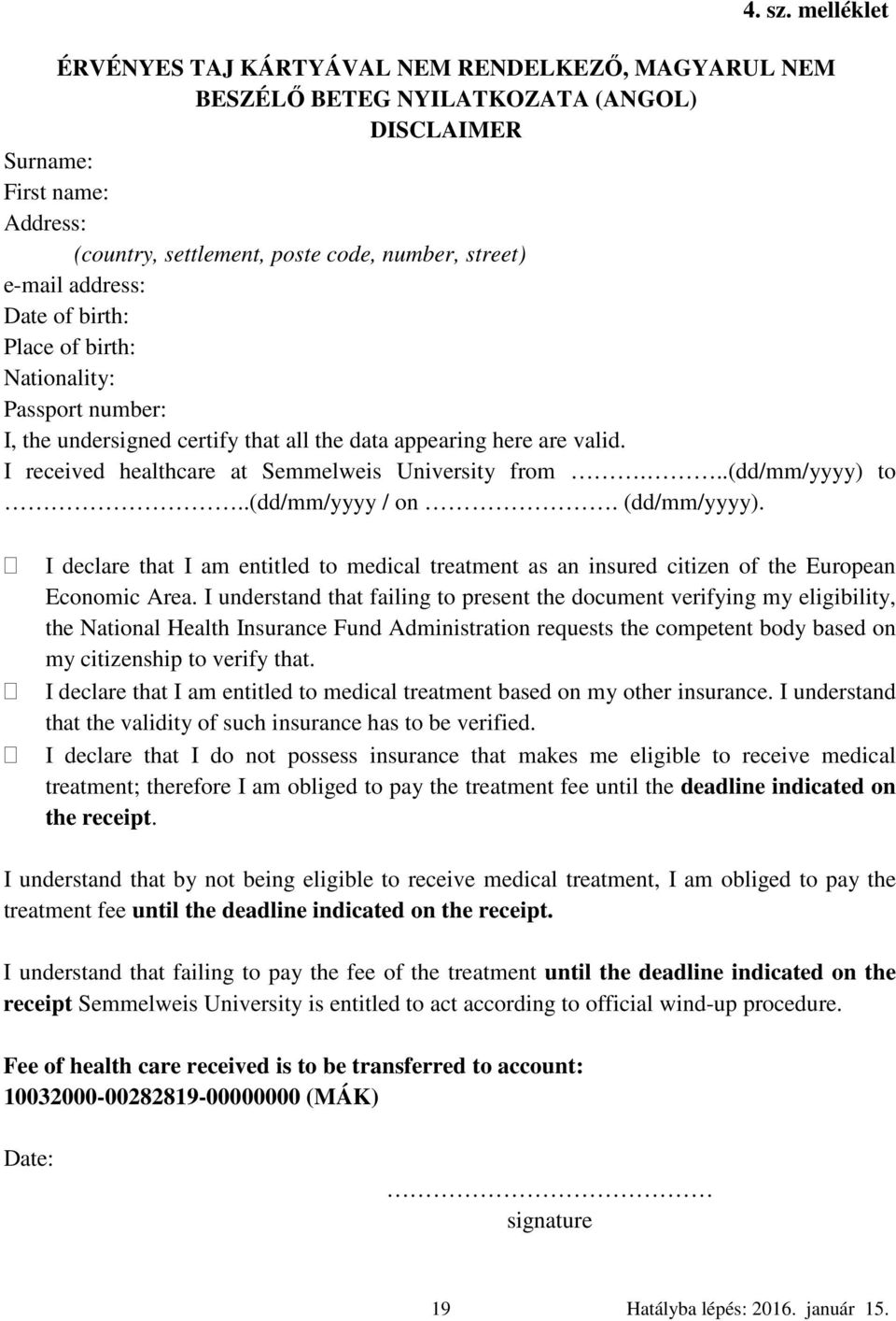 address: Date of birth: Place of birth: Nationality: Passport number: I, the undersigned certify that all the data appearing here are valid. I received healthcare at Semmelweis University from.