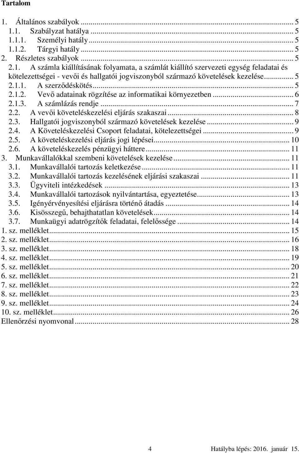 .. 9 2.4. A Követeléskezelési Csoport feladatai, kötelezettségei... 9 2.5. A követeléskezelési eljárás jogi lépései... 10 2.6. A követeléskezelés pénzügyi háttere... 11 3.