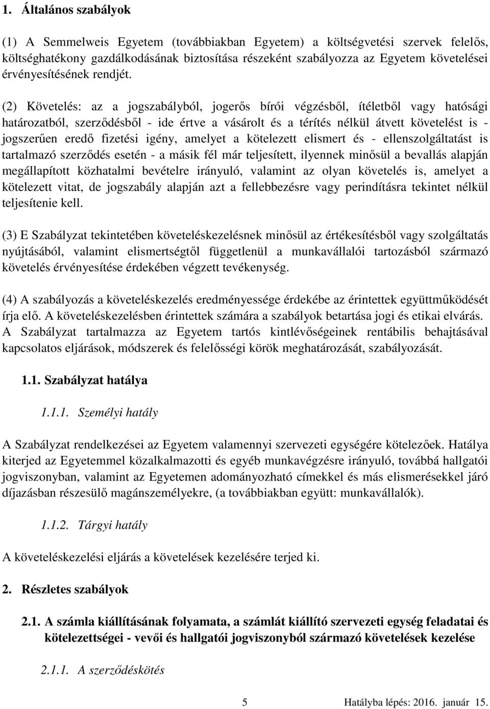 (2) Követelés: az a jogszabályból, jogerős bírói végzésből, ítéletből vagy hatósági határozatból, szerződésből - ide értve a vásárolt és a térítés nélkül átvett követelést is - jogszerűen eredő