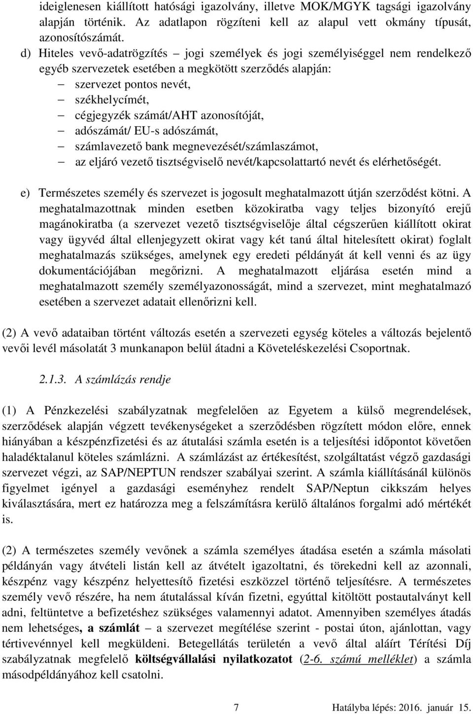 számát/aht azonosítóját, adószámát/ EU-s adószámát, számlavezető bank megnevezését/számlaszámot, az eljáró vezető tisztségviselő nevét/kapcsolattartó nevét és elérhetőségét.