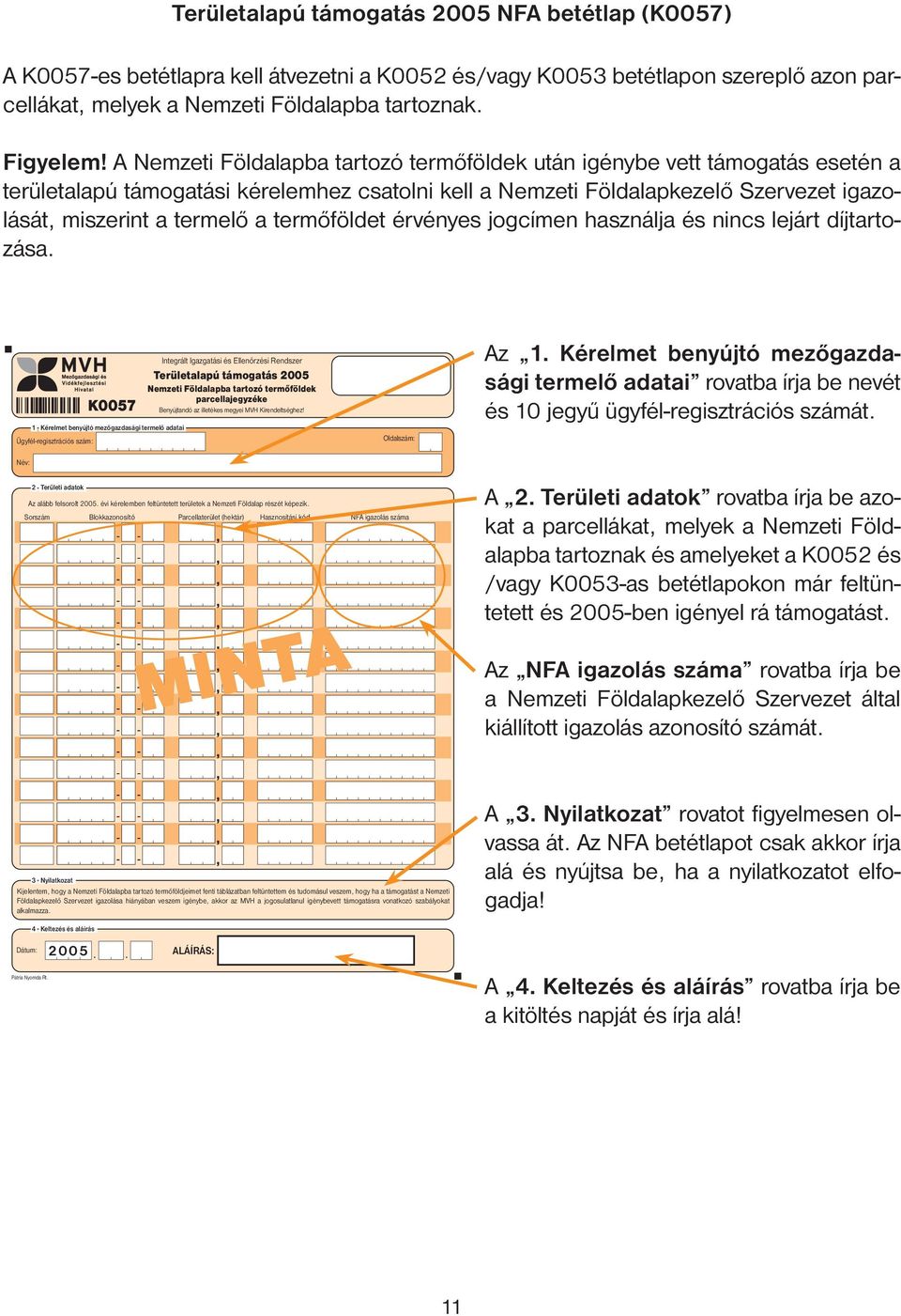 termőföldet érvényes jogcímen használja és nincs lejárt díjtartozása. Az 1. Kérelmet benyújtó mezőgazdasági termelő adatai rovatba írja be nevét és 10 jegyű ügyfél-regisztrációs számát. A 2.