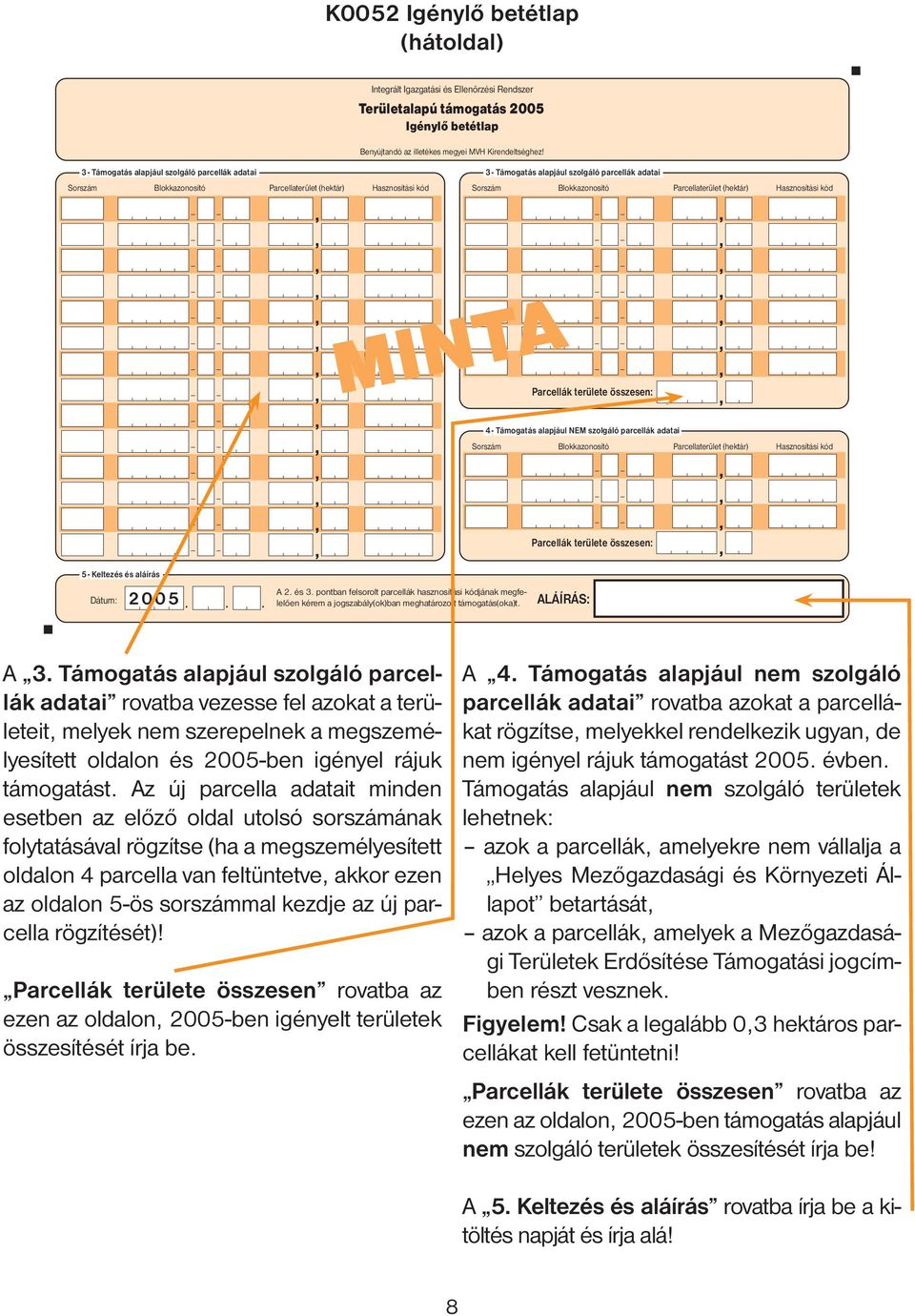 Az új parcella adatait minden esetben az előző oldal utolsó sorszámának folytatásával rögzítse (ha a megszemélyesített oldalon 4 parcella van feltüntetve, akkor ezen az oldalon 5-ös sorszámmal kezdje