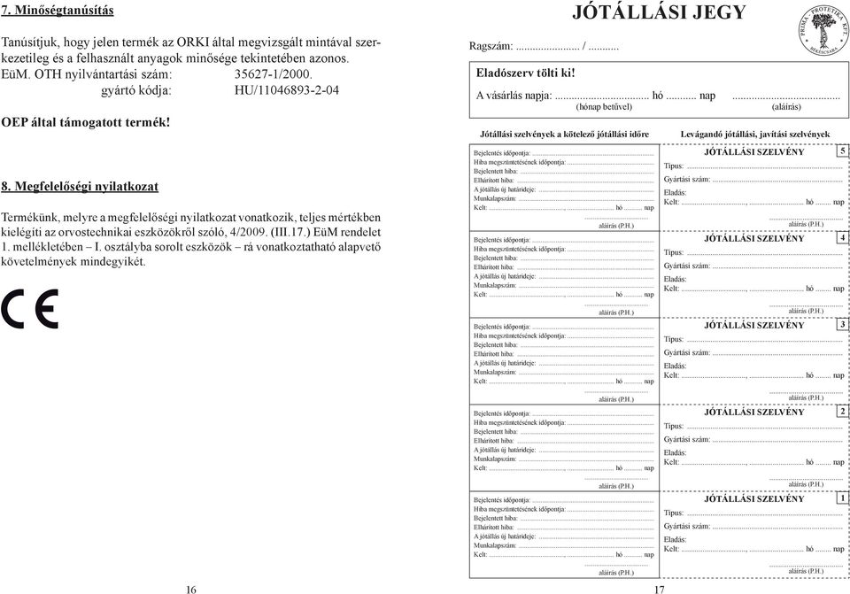 Megfelelőségi nyilatkozat Termékünk, melyre a megfelelőségi nyilatkozat vonatkozik, teljes mértékben kielégíti az orvostechnikai eszközökről szóló, 4/2009. (III.17.) EüM rendelet 1. mellékletében I.