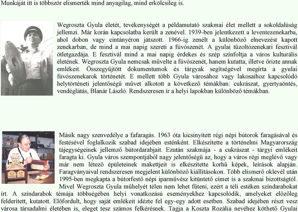 1966-ig zenélt a különböző elnevezést kapott zenekarban, de mind a mai napig szereti a fúvószenét. A gyulai tűzoltózenekari fesztivál ötletgazdája.