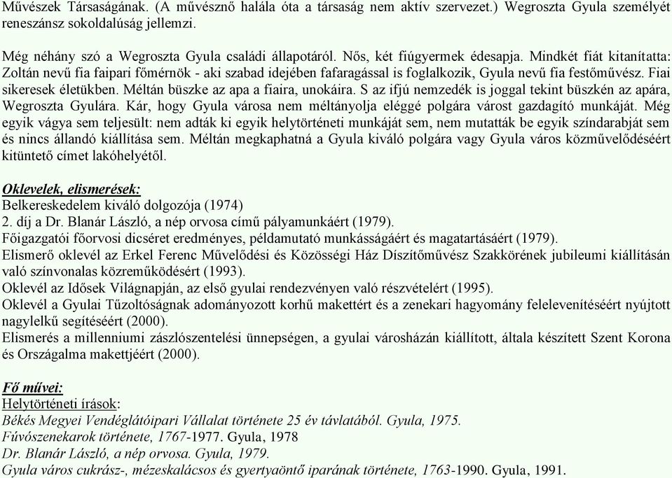 Méltán büszke az apa a fiaira, unokáira. S az ifjú nemzedék is joggal tekint büszkén az apára, Wegroszta Gyulára. Kár, hogy Gyula városa nem méltányolja eléggé polgára várost gazdagító munkáját.