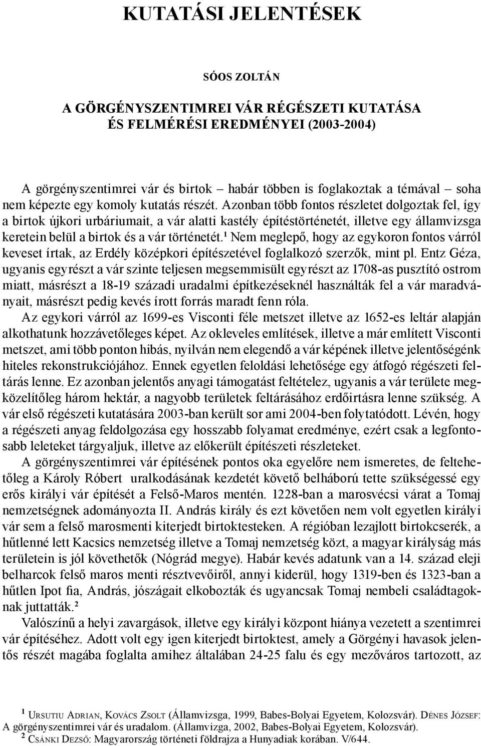 Azonban több fontos részletet dolgoztak fel, így a birtok újkori urbáriumait, a vár alatti kastély építéstörténetét, illetve egy államvizsga keretein belül a birtok és a vár történetét.