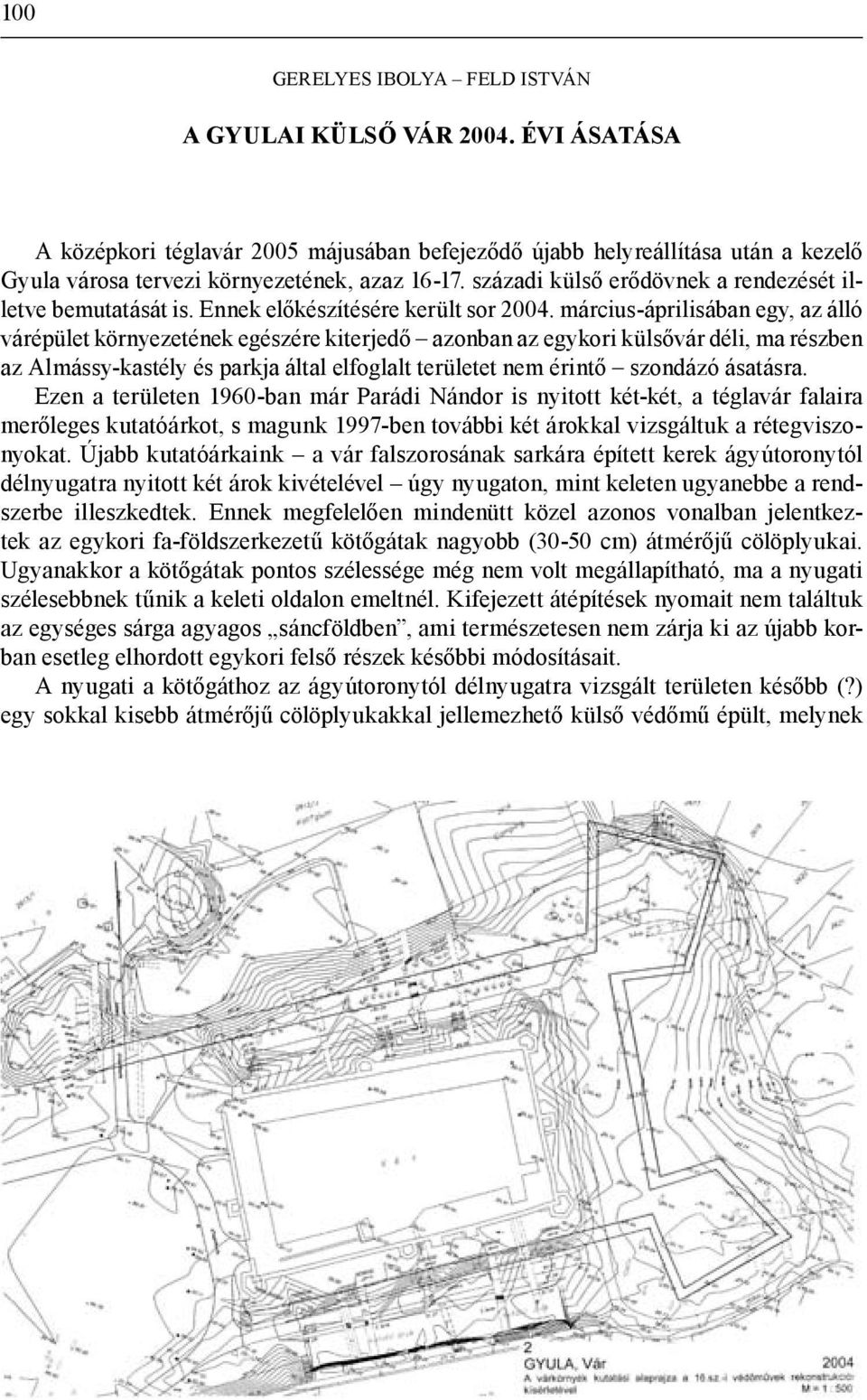 március-áprilisában egy, az álló várépület környezetének egészére kiterjedő azonban az egykori külsővár déli, ma részben az Almássy-kastély és parkja által elfoglalt területet nem érintő szondázó