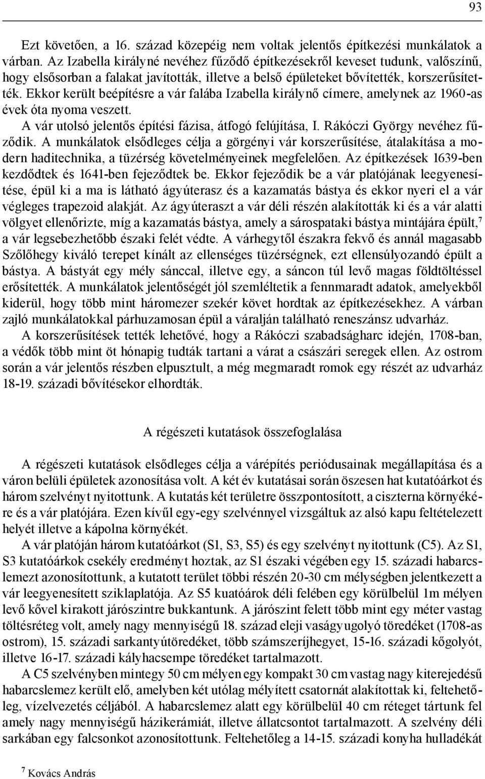 Ekkor került beépítésre a vár falába Izabella királynő címere, amelynek az 1960-as évek óta nyoma veszett. A vár utolsó jelentős építési fázisa, átfogó felújítása, I. Rákóczi György nevéhez fűződik.