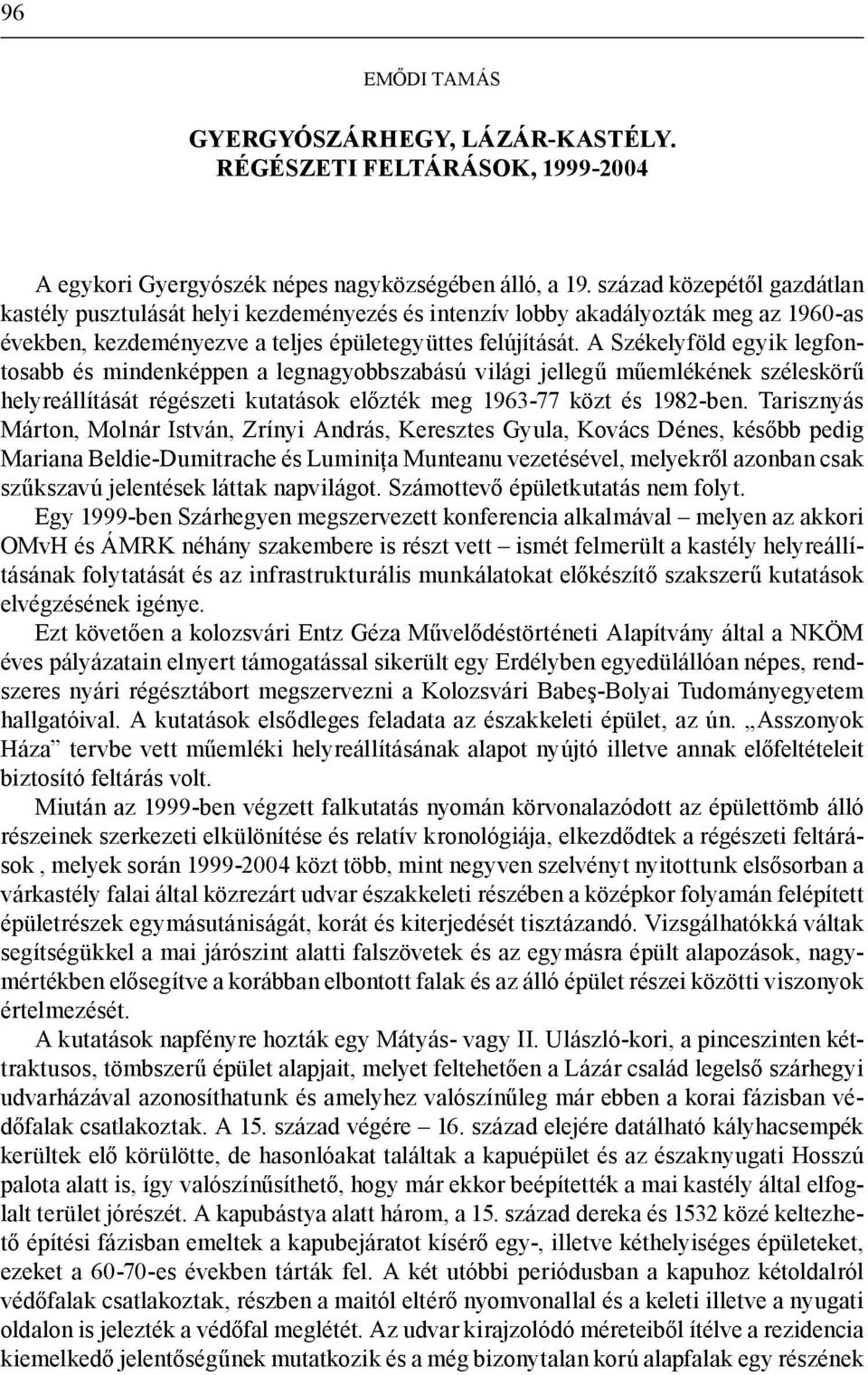 A Székelyföld egyik legfontosabb és mindenképpen a legnagyobbszabású világi jellegű műemlékének széleskörű helyreállítását régészeti kutatások előzték meg 1963-77 közt és 1982-ben.