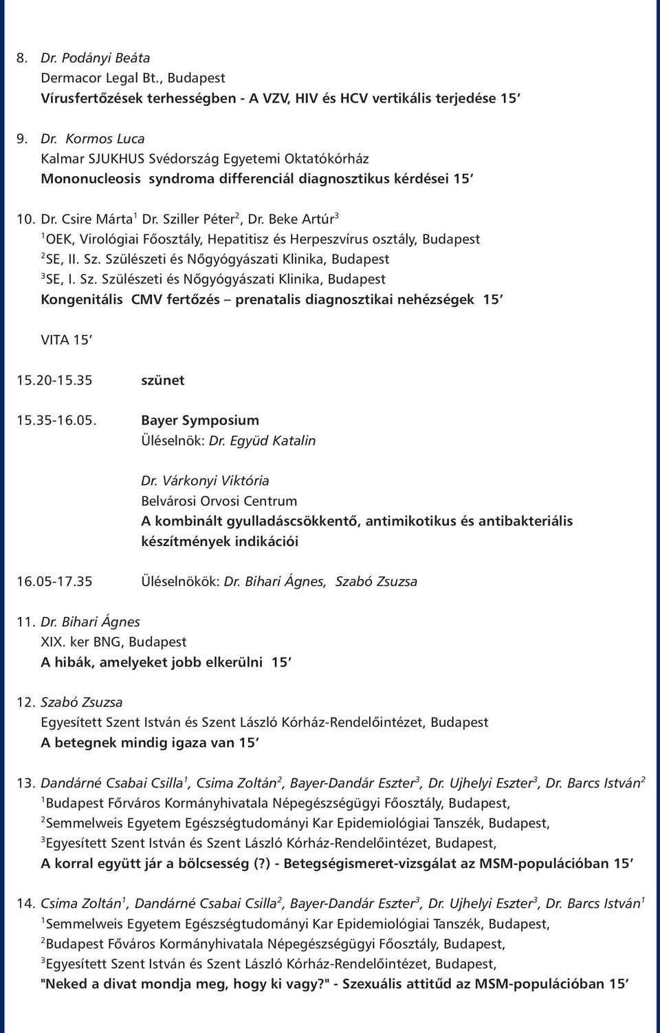 20-5.35 szünet 5.35-6.05. Bayer Symposium Üléselnök: Dr. Együd Katalin Dr.