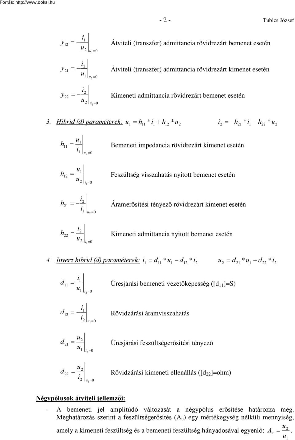 Hibrid (d) paraméterek: u h * i + h2 * u2 i2 h2 * i h22 * u2 u h Bemeneti impedancia rövidrezárt kimenet esetén i u2 0 u h 2 Feszültség visszahatás nyitott bemenet esetén u2 i 0 i 2 h 2 Áramerősítési