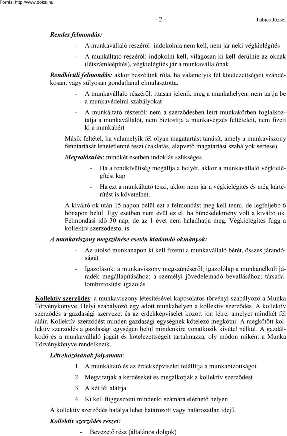 - A munkavállaló részéről: ittasan jelenik meg a munkahelyén, nem tartja be a munkavédelmi szabályokat - A munkáltató részéről: nem a szerződésben leírt munkakörben foglalkoztatja a munkavállalót,