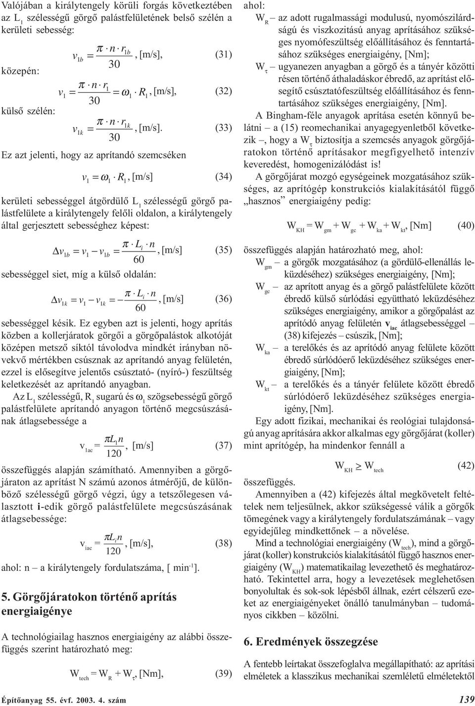 (33) 30 Ez azt jelenti, hogy az aprítandó szemcséken v R = ω, [m/s] (34) kerületi sebességgel átgördülõ L szélességû görgõ palástfelülete a királytengely felõli oldalon, a királytengely által