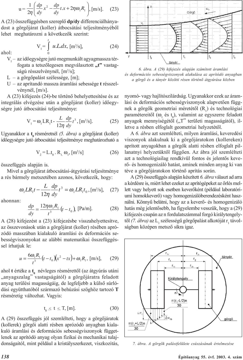 dx, [m 3 /s], (24) ahol: 0 V az idõegységre jutó megmunkált agyagmassza térfogata a tetszõlegesen megválasztott t vastagságú résszelvénynél, [m 3 /s]; L a görgõpalást szélessége, [m]; U az aprítandó