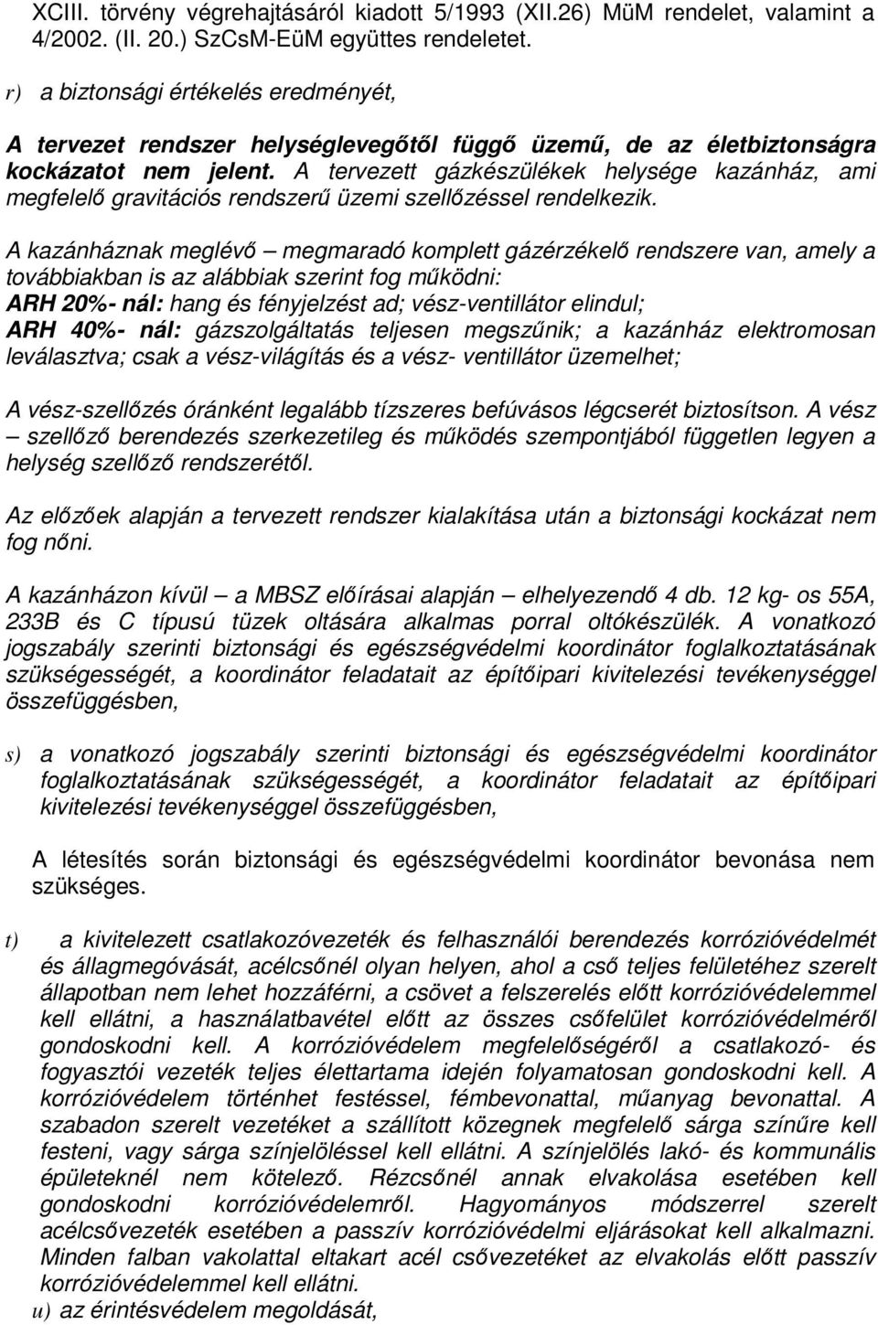 A tervezett gázkészülékek helysége kazánház, ami megfelelő gravitációs rendszerű üzemi szellőzéssel rendelkezik.