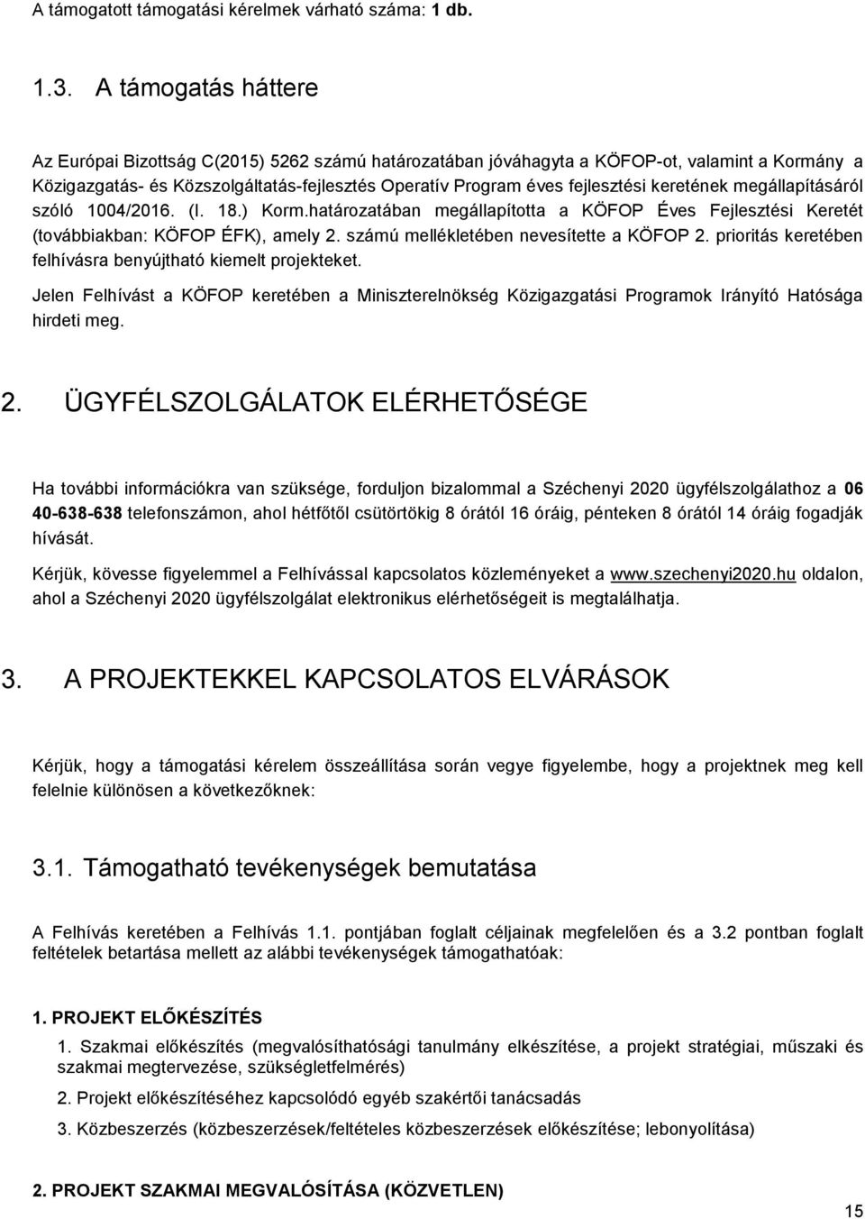 keretének megállapításáról szóló 1004/2016. (I. 18.) Korm.határozatában megállapította a KÖFOP Éves Fejlesztési Keretét (továbbiakban: KÖFOP ÉFK), amely 2. számú mellékletében nevesítette a KÖFOP 2.