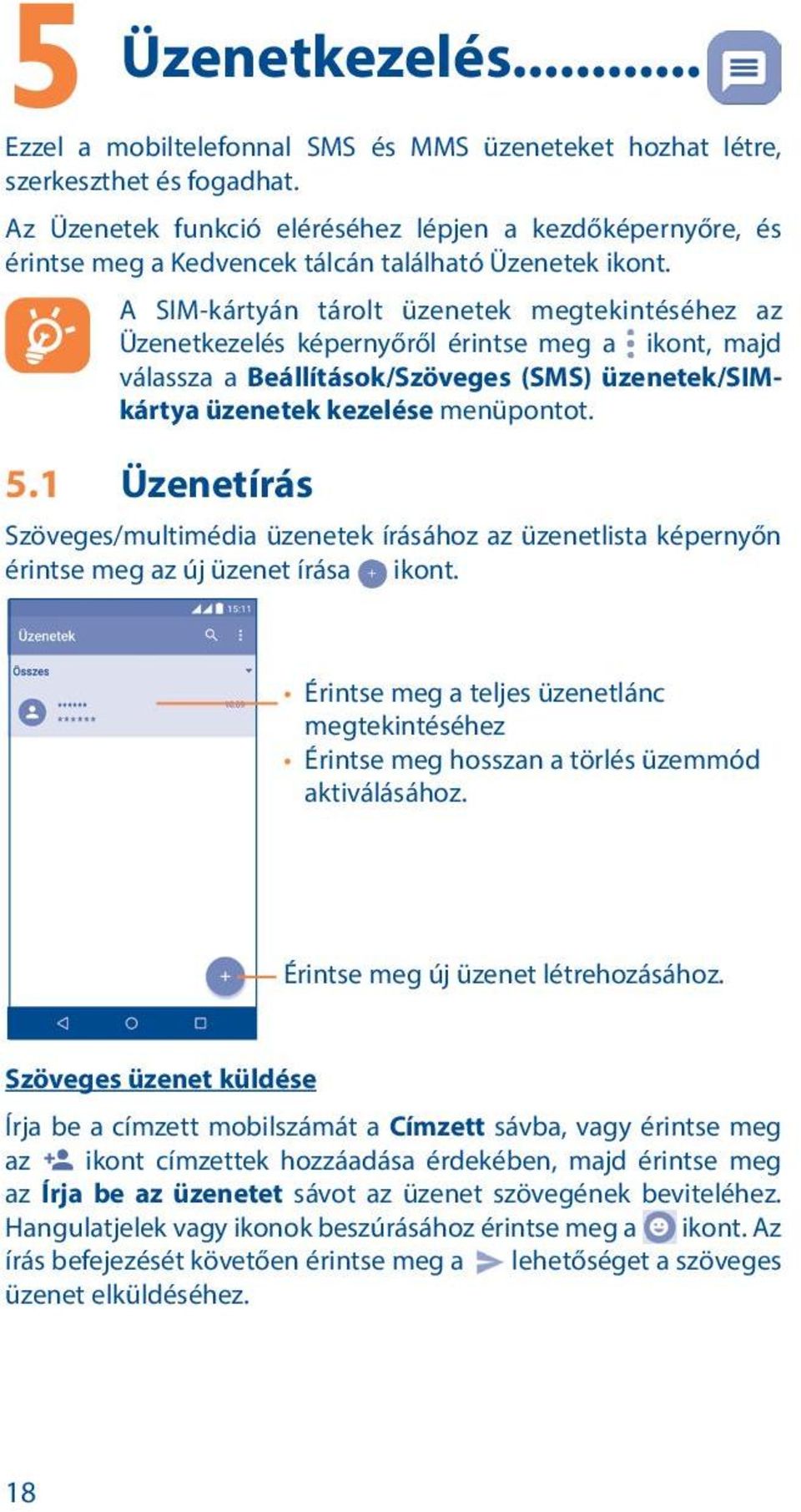 A SIM-kártyán tárolt üzenetek megtekintéséhez az Üzenetkezelés képernyőről érintse meg a ikont, majd válassza a Beállítások/Szöveges (SMS) üzenetek/simkártya üzenetek kezelése menüpontot. 5.