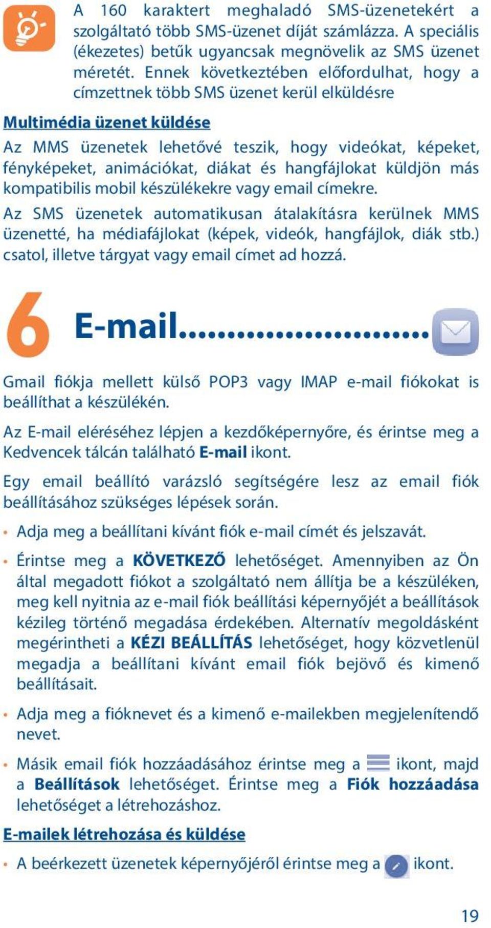 diákat és hangfájlokat küldjön más kompatibilis mobil készülékekre vagy email címekre.