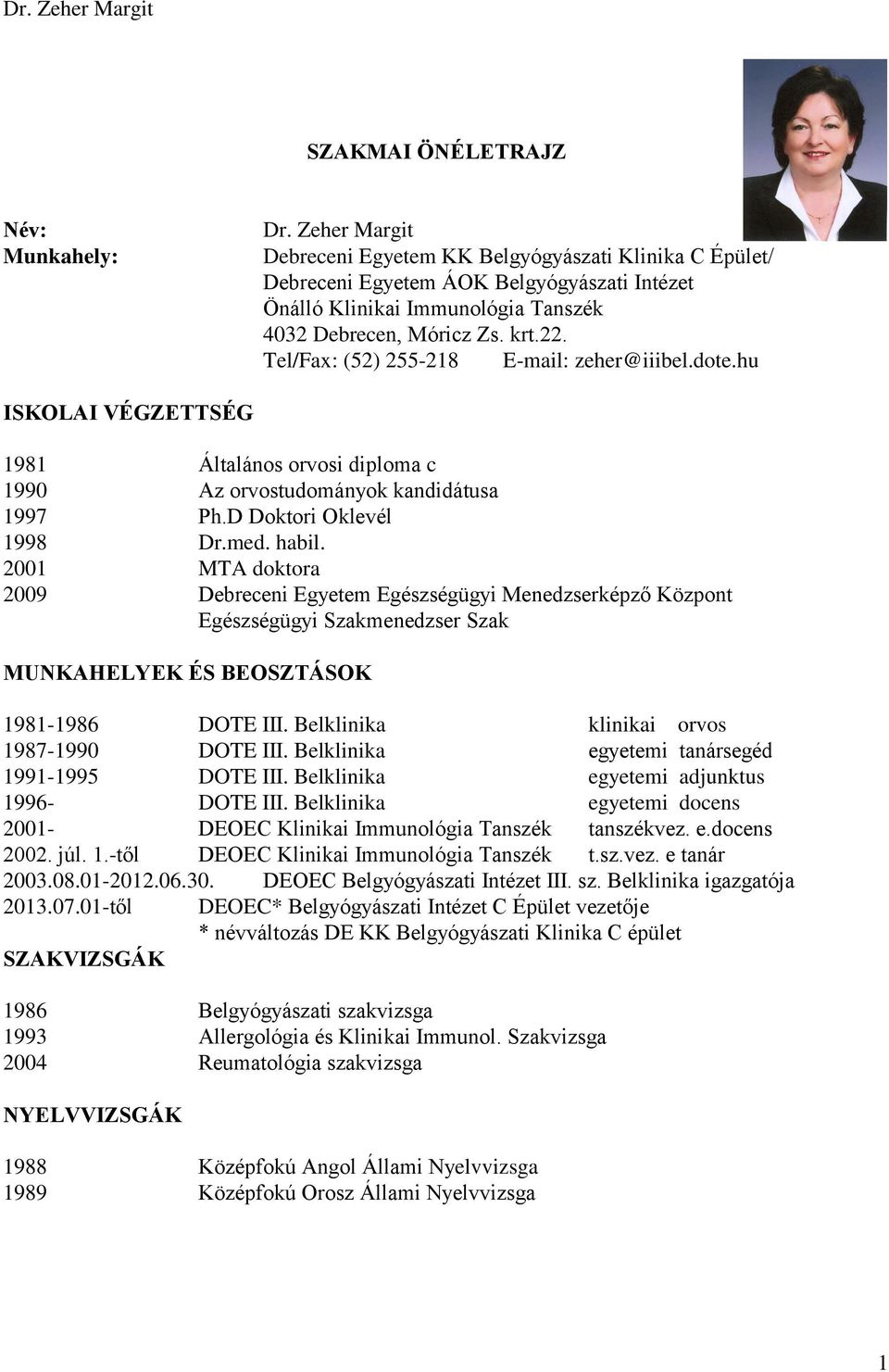 Tel/Fax: (52) 255-218 E-mail: zeher@iiibel.dote.hu ISKOLAI VÉGZETTSÉG 1981 Általános orvosi diploma c 1990 Az orvostudományok kandidátusa 1997 Ph.D Doktori Oklevél 1998 Dr.med. habil.
