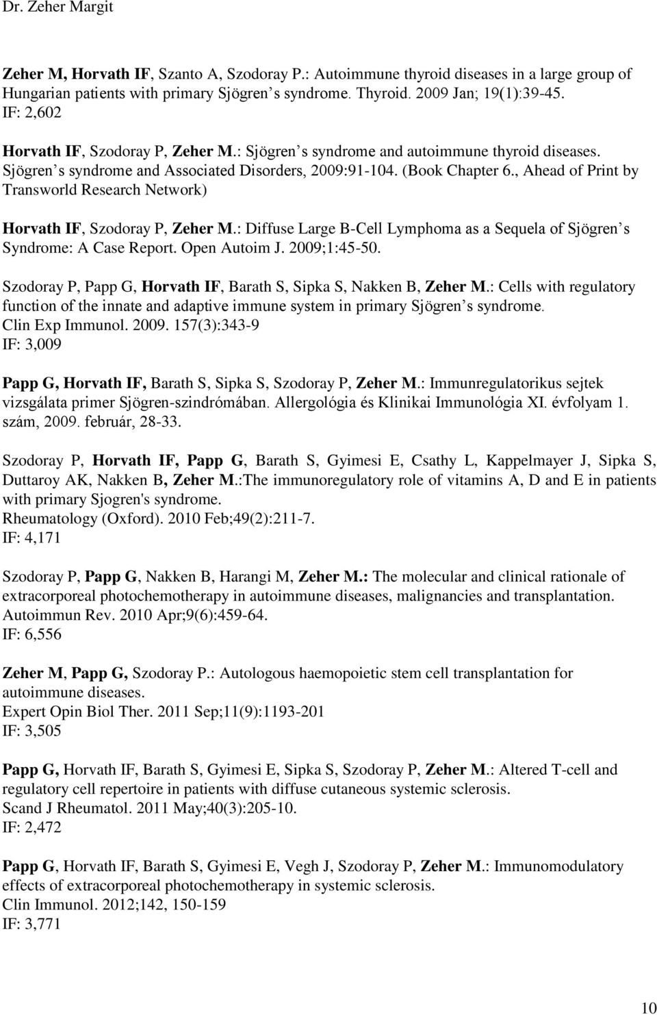 , Ahead of Print by Transworld Research Network) Horvath IF, Szodoray P, Zeher M.: Diffuse Large B-Cell Lymphoma as a Sequela of Sjögren s Syndrome: A Case Report. Open Autoim J. 2009;1:45-50.