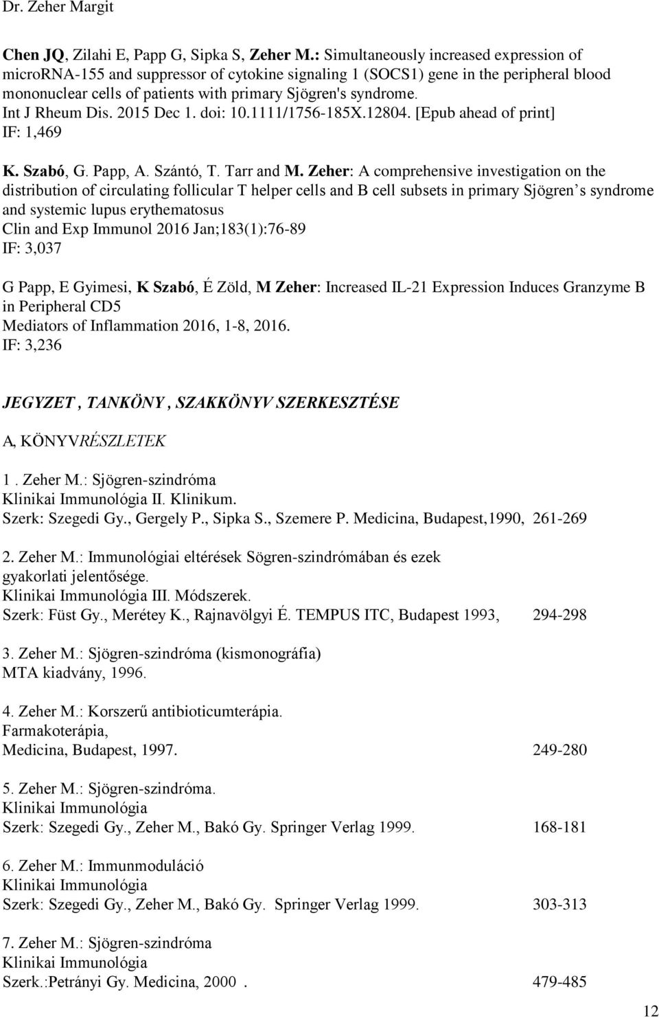 Int J Rheum Dis. 2015 Dec 1. doi: 10.1111/1756-185X.12804. [Epub ahead of print] IF: 1,469 K. Szabó, G. Papp, A. Szántó, T. Tarr and M.