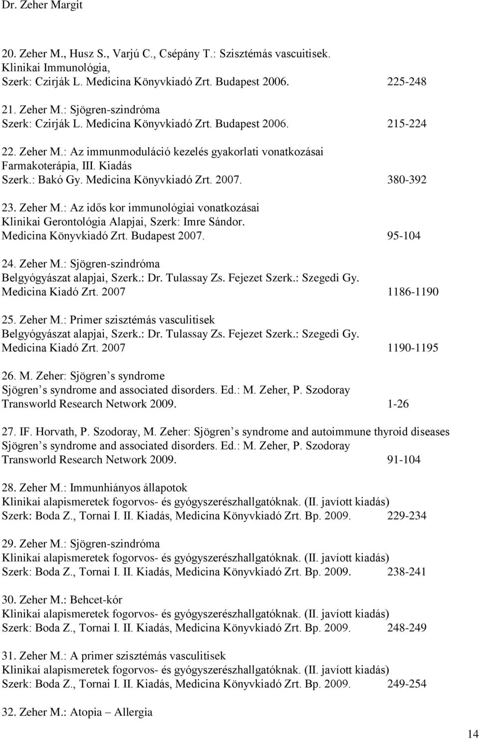 Zeher M.: Az idős kor immunológiai vonatkozásai Klinikai Gerontológia Alapjai, Szerk: Imre Sándor. Medicina Könyvkiadó Zrt. Budapest 2007. 95-104 24. Zeher M.