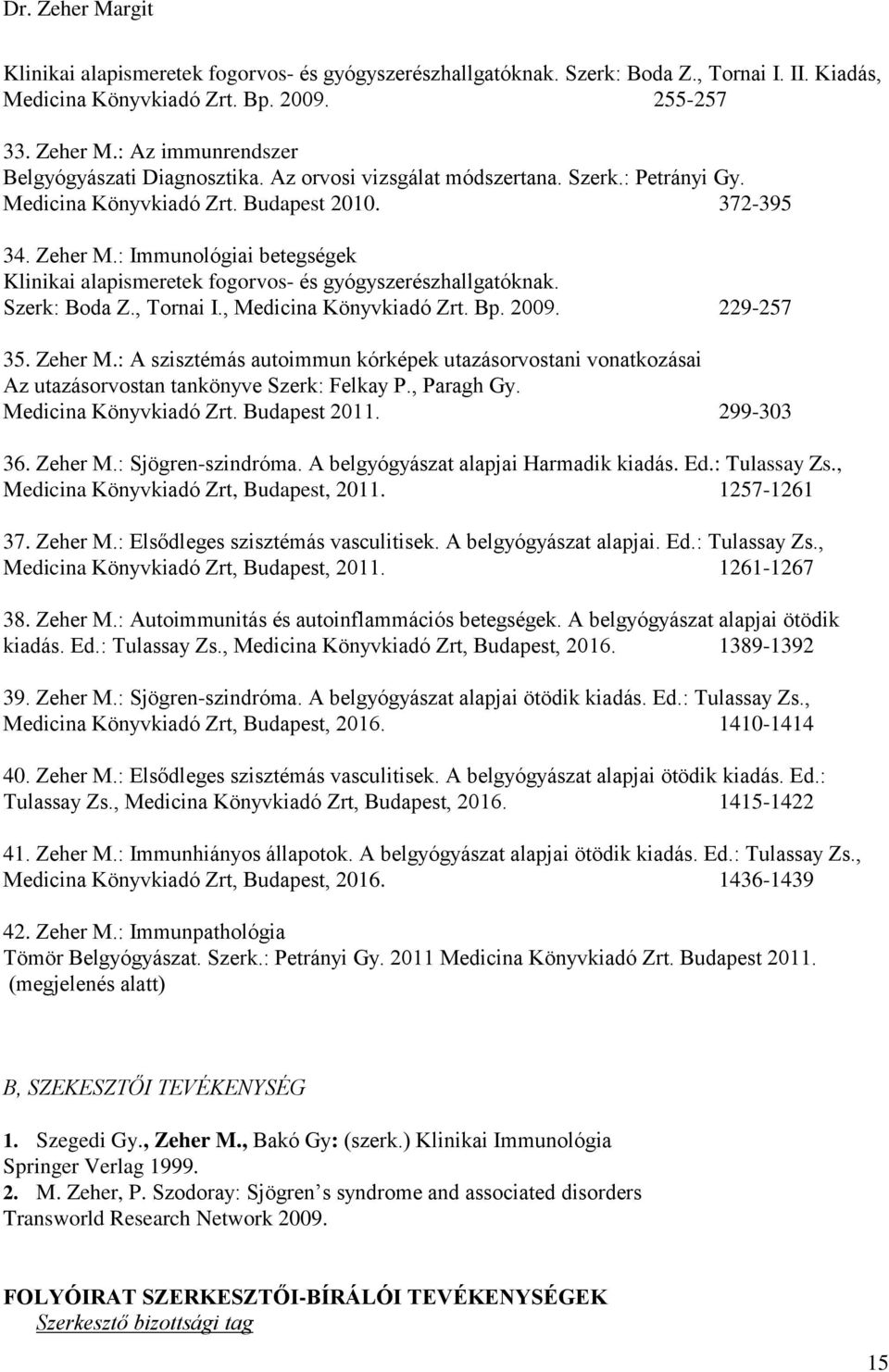 : Immunológiai betegségek Klinikai alapismeretek fogorvos- és gyógyszerészhallgatóknak. Szerk: Boda Z., Tornai I., Medicina Könyvkiadó Zrt. Bp. 2009. 229-257 35. Zeher M.