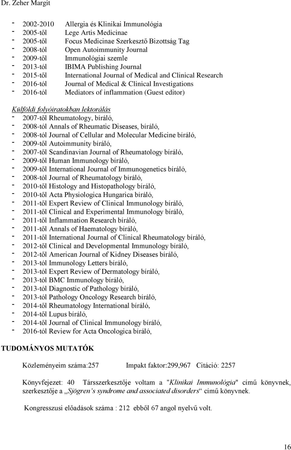 Külföldi folyóiratokban lektorálás 2007-től Rheumatology, bíráló, 2008-tól Annals of Rheumatic Diseases, bíráló, 2008-tól Journal of Cellular and Molecular Medicine bíráló, 2009-től Autoimmunity