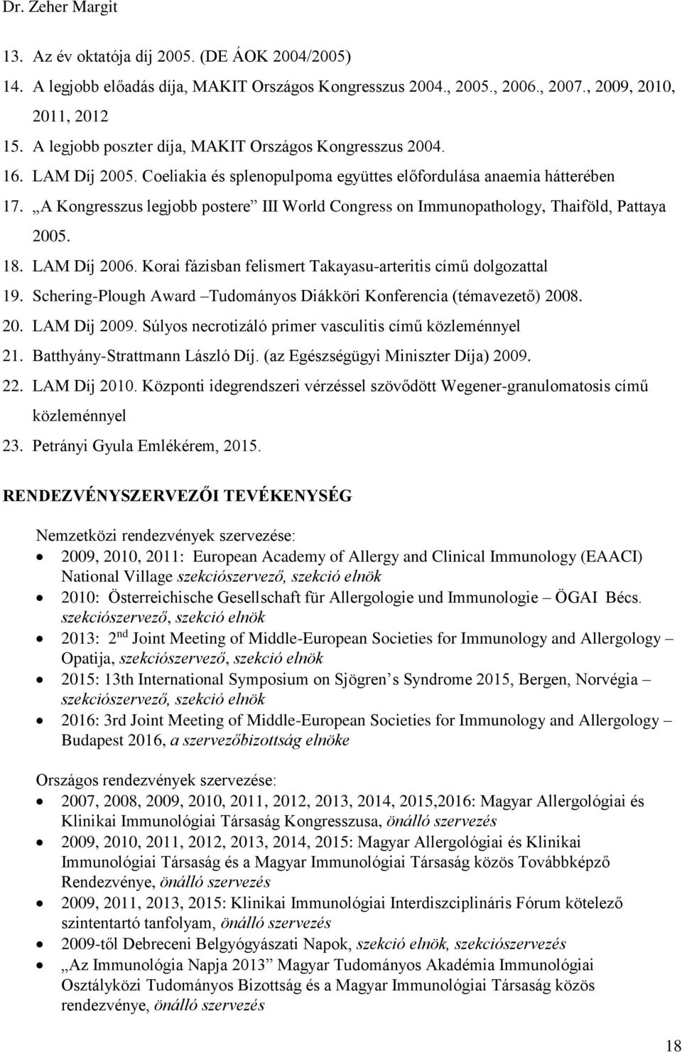 A Kongresszus legjobb postere III World Congress on Immunopathology, Thaiföld, Pattaya 2005. 18. LAM Díj 2006. Korai fázisban felismert Takayasu-arteritis című dolgozattal 19.