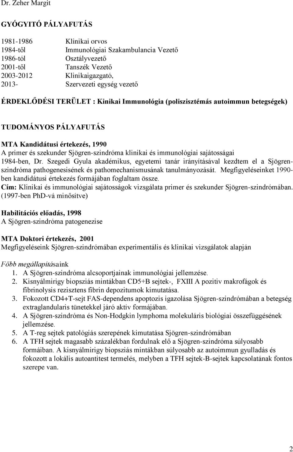 sajátosságai 1984-ben, Dr. Szegedi Gyula akadémikus, egyetemi tanár irányításával kezdtem el a Sjögrenszindróma pathogenesisének és pathomechanismusának tanulmányozását.