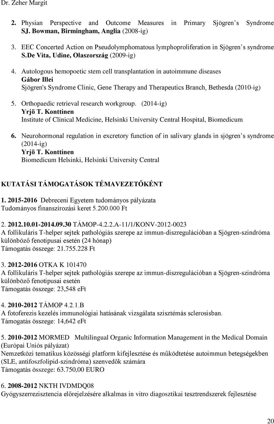 Autologous hemopoetic stem cell transplantation in autoimmune diseases Gábor Illei Sjögren's Syndrome Clinic, Gene Therapy and Therapeutics Branch, Bethesda (2010-ig) 5.
